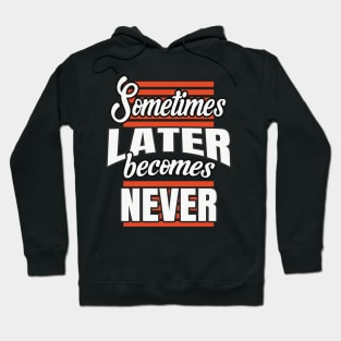 Sometimes Later Becomes Never Hoodie